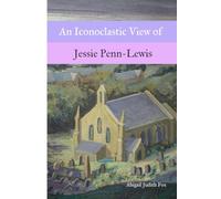 An Iconoclastic View of Jessie Penn-Lewis