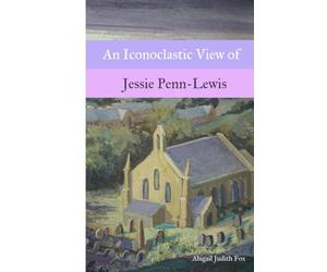 An Iconoclastic View of Jessie Penn-Lewis