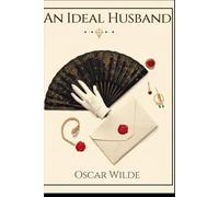 AN IDEAL HUSBAND - A PLAY: A CLASSIC COMEDY PLAY OF SOCIETY, SECRETS, AND MARRIAGE