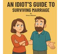 An Idiot's Guide To Surviving Marriage: His side of the confusion