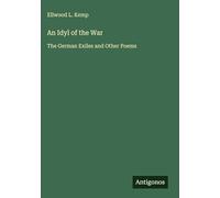 An Idyl of the War: The German Exiles and Other Poems