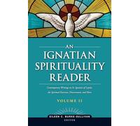 An Ignatian Spirituality Reader: Contemporary Writings on St. Ignatius of Loyola, the Spiritual Exercises, and More (II)