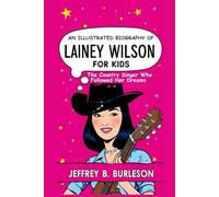 AN ILLUSTRATED BIOGRAPHY OF LAINEY WILSON FOR KIDS: The Country Singer Who Followed Her Dreams