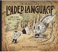 An Illustrated Book of Loaded Language: learn to hear what's left unsaid