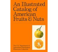 An Illustrated Catalog of American Fruits & Nuts: The US Department of Agriculture Pomological Watercolor Collection