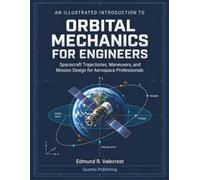 An Illustrated Introduction to Orbital Mechanics for Engineers: Spacecraft Trajectories, Maneuvers, and Mission Design for Aerospace Professionals