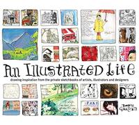 An Illustrated Life: Drawing Inspiration from the Private Sketchbooks of Artists, Illustrators and Designers [Lingua Inglese]