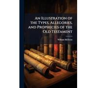 An Illustration of the Types, Allegories, and Prophecies of the Old Testament