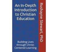An In-Depth Introduction to Christian Education: Building Lives through Christ-Centered Learning