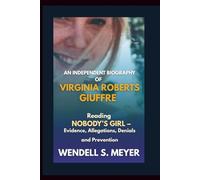 An Independent Biography of Virginia Roberts Giuffre: Reading Nobody’s Girl - Evidence, Allegations, Denials and Prevention