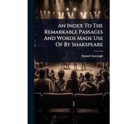 An Index To The Remarkable Passages And Words Made Use Of By Shakspeare