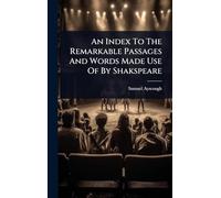 An Index To The Remarkable Passages And Words Made Use Of By Shakspeare