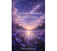 An Ineffably Delusional Splendid Agape: A Poetry Collection Written Between Devotion and Disaster