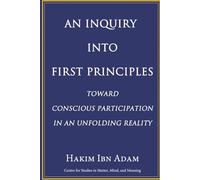 AN INQUIRY INTO FIRST PRINCIPLES: TOWARD CONSCIOUS PARTICIPATION IN AN UNFOLDING REALITY
