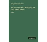An Inquiry into the Credibility of the Early Roman History: Vol. II