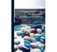An Inquiry Into The Nature And Properties Of Opium