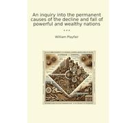 An inquiry into the permanent causes of the decline and fall of powerful and wealthy nations