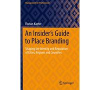 An Insider's Guide to Place Branding: Shaping the Identity and Reputation of Cities, Regions and Countries