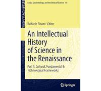 An Intellectual History of Science in the Renaissance: Cultural, Fundamental & Technological Frameworks: 66