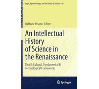 An Intellectual History of Science in the Renaissance: Cultural, Fundamental & Technological Frameworks: 66