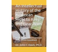 An Intellectual History of the American Right to Keep and Bear Arms: Its Development and Expression in the Second Amendment