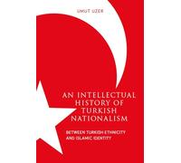 An Intellectual History of Turkish Nationalism: Between Turkish Ethnicity and Islamic Identity