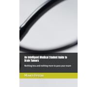 An Intelligent Medical Student Guide to Brain Tumors: Nothing less and nothing more to pass your exam