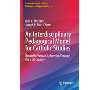 An Interdisciplinary Pedagogical Model for Catholic Studies: Rooted in Vatican II, Growing Through the 21st Century