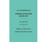 An Intermediate Gr nglish Lexicon: Founded Upon the Seventh Edition of Liddell and Scott's Gr nglish Lexicon