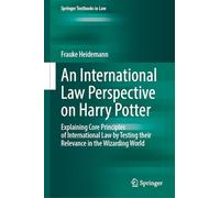 An International Law Perspective on Harry Potter: Explaining Core Principles of International Law by Testing Their Relevance in the Wizarding World