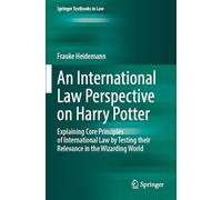 An International Law Perspective on Harry Potter: Explaining Core Principles of International Law by Testing their Relevance in the Wizarding World