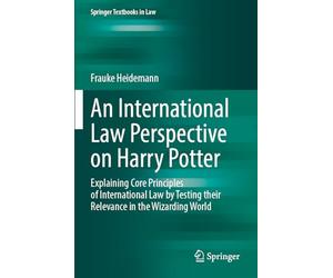 An International Law Perspective on Harry Potter: Explaining Core Principles of International Law by Testing their Relevance in the Wizarding World