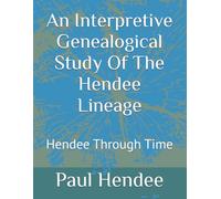 An Interpretive Genealogical Study Of The Hendee Lineage: Hendee Through Time