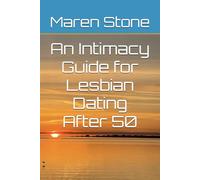 An Intimacy Guide for Lesbian Dating After 50: Finding Your Way