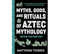 An Introduction to Aztec Mythology: Before the First Sun