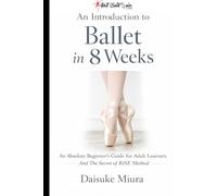 An Introduction to Ballet in 8 Weeks: An Absolute Beginner's Guide for Adult Learners (Featuring the RISE Method)