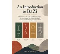 An Introduction to BaZi: A Beginner's Guide to the Four Pillars of Destiny, the Five Elements, and Chinese Astrology's Ancient System for Reading Character and Fate