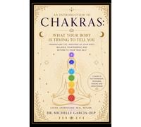 AN INTRODUCTION TO CHAKRAS: WHAT YOUR BODY IS TRYING TO TELL YOU
