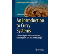 An Introduction to Curry Systems: A Way to Algebraize Paraconsistent, Paracomplete and Non-alethic Logic: 280