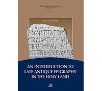 An introduction to late antique epigraphy in the Holy Land: A Thorough Study on Greek and Latin Epigraphy in the Holy Land