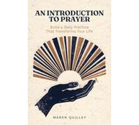 An Introduction to Prayer: Simple Steps to Build a Powerful Daily Practice That Transforms Your Life