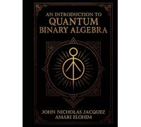 An Introduction to Quantum Binary Algebra: With Variable Binary Algebra and Quantum Binary Algebra Metaphyics