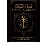 An Introduction to Quantum Binary Algebra: With Variable Binary Algebra and Quantum Binary Algebra Metaphyics