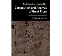 An Introduction to the Composition and Analysis of Greek Prose by Eleanor Dickey