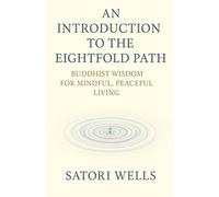 An Introduction to the Eightfold Path: Buddhist Wisdom for Mindful, Peaceful Living