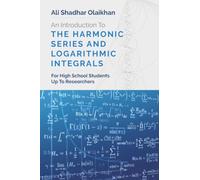 An Introduction To The Harmonic Series And Logarithmic Integrals: For High School Students Up To Researchers
