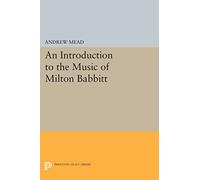 An Introduction to the Music of Milton Babbitt (Princeton Legacy Library)