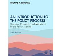 An Introduction to the Policy Process: Theories, Concepts, and Models of Public Policy Making