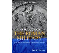 An Introduction to the Roman Military: From Marius (100 BCE) to Theodosius II (450 CE)