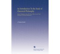 An Introduction To the Study of Chemical Philosophy: Being A Preparatory View of the Forces Which Concur To the Production of Chemical Phenomena.